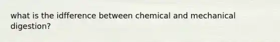 what is the idfference between chemical and mechanical digestion?