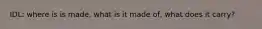 IDL: where is is made, what is it made of, what does it carry?