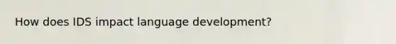How does IDS impact language development?