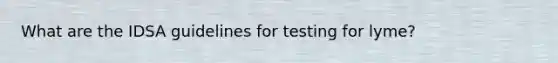 What are the IDSA guidelines for testing for lyme?