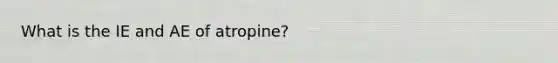 What is the IE and AE of atropine?