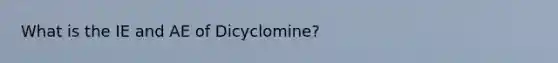 What is the IE and AE of Dicyclomine?