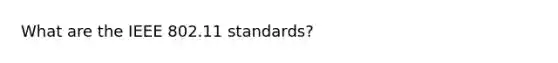 What are the IEEE 802.11 standards?