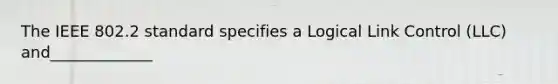 The IEEE 802.2 standard specifies a Logical Link Control (LLC) and_____________