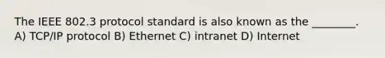 The IEEE 802.3 protocol standard is also known as the ________. A) TCP/IP protocol B) Ethernet C) intranet D) Internet