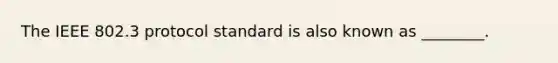 The IEEE 802.3 protocol standard is also known as ________.