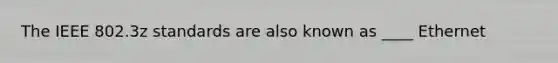 The IEEE 802.3z standards are also known as ____ Ethernet