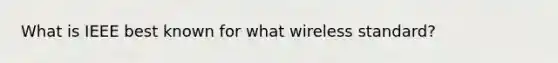 What is IEEE best known for what wireless standard?