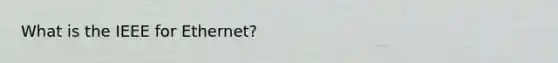 What is the IEEE for Ethernet?