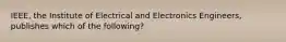 IEEE, the Institute of Electrical and Electronics Engineers, publishes which of the following?