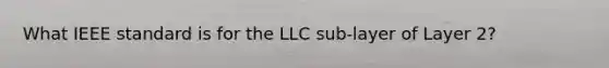 What IEEE standard is for the LLC sub-layer of Layer 2?