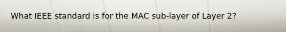 What IEEE standard is for the MAC sub-layer of Layer 2?