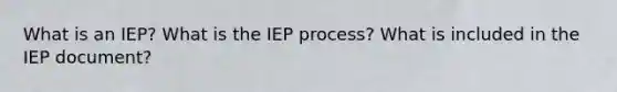 What is an IEP? What is the IEP process? What is included in the IEP document?