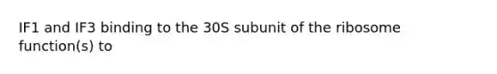 IF1 and IF3 binding to the 30S subunit of the ribosome function(s) to