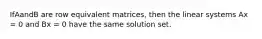 IfAandB are row equivalent matrices, then the linear systems Ax = 0 and Bx = 0 have the same solution set.