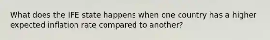 What does the IFE state happens when one country has a higher expected inflation rate compared to another?