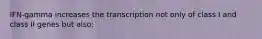 IFN-gamma increases the transcription not only of class I and class II genes but also: