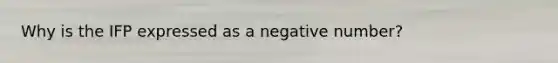 Why is the IFP expressed as a negative number?