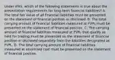 Under IFRS, which of the following statements is true about the presentation requirements for long-term financial liabilities? A. The total fair value of all financial liabilities must be presented on the statement of financial position or disclosed. B. The total carrying amount of financial liabilities measured at FVPL must be presented on the statement of financial position. C. The carrying amount of financial liabilities measured at FVPL that qualify as held for trading must be presented on the statement of financial position or disclosed separately from the liabilities designated as FVPL. D. The total carrying amount of financial liabilities measured at amortized cost must be presented on the statement of financial position.