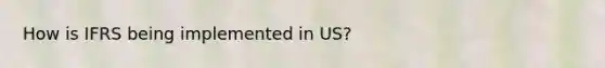 How is IFRS being implemented in US?