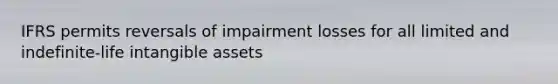 IFRS permits reversals of impairment losses for all limited and indefinite-life intangible assets