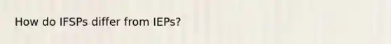 How do IFSPs differ from IEPs?