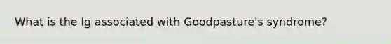 What is the Ig associated with Goodpasture's syndrome?