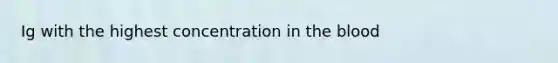 Ig with the highest concentration in <a href='https://www.questionai.com/knowledge/k7oXMfj7lk-the-blood' class='anchor-knowledge'>the blood</a>