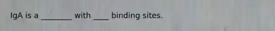 IgA is a ________ with ____ binding sites.