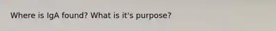 Where is IgA found? What is it's purpose?