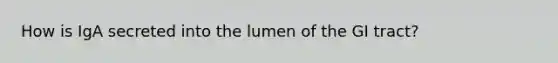 How is IgA secreted into the lumen of the GI tract?