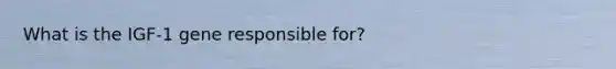What is the IGF-1 gene responsible for?