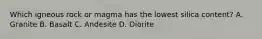 Which igneous rock or magma has the lowest silica content? A. Granite B. Basalt C. Andesite D. Diorite