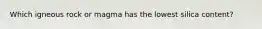 Which igneous rock or magma has the lowest silica content?
