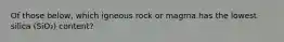 Of those below, which igneous rock or magma has the lowest silica (SiO₂) content?