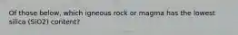 Of those below, which igneous rock or magma has the lowest silica (SiO2) content?