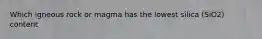 Which igneous rock or magma has the lowest silica (SiO2) content