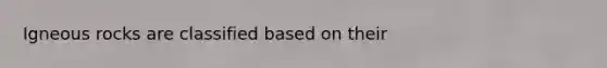 Igneous rocks are classified based on their