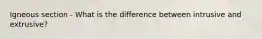 Igneous section - What is the difference between intrusive and extrusive?