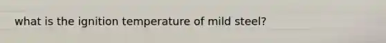 what is the ignition temperature of mild steel?