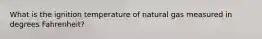 What is the ignition temperature of natural gas measured in degrees Fahrenheit?