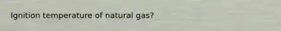 Ignition temperature of natural gas?