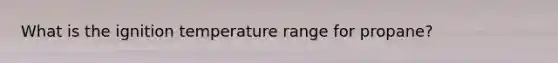 What is the ignition temperature range for propane?