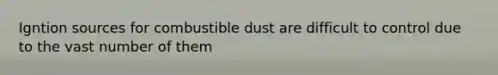 Igntion sources for combustible dust are difficult to control due to the vast number of them