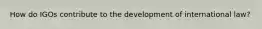 How do IGOs contribute to the development of international law?