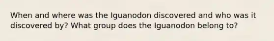 When and where was the Iguanodon discovered and who was it discovered by? What group does the Iguanodon belong to?