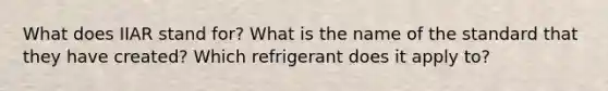 What does IIAR stand for? What is the name of the standard that they have created? Which refrigerant does it apply to?