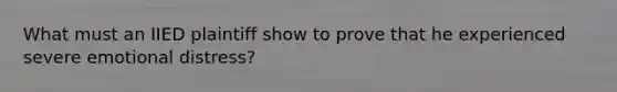 What must an IIED plaintiff show to prove that he experienced severe emotional distress?