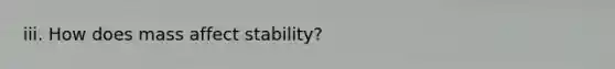 iii. How does mass affect stability?