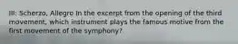 III: Scherzo, Allegro In the excerpt from the opening of the third movement, which instrument plays the famous motive from the first movement of the symphony?